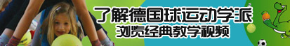 马上干大奶美女了解德国球运动学派，浏览经典教学视频。